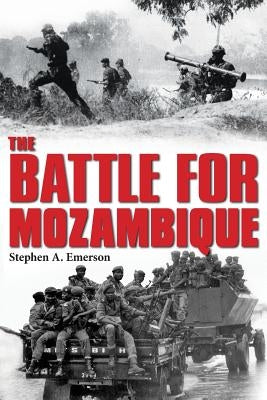 The Battle for Mozambique: The Frelimo-Renamo Struggle, 1977-1992 by Emerson, Stephen A.