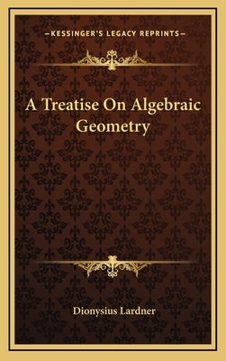 A Treatise On Algebraic Geometry by Lardner, Dionysius
