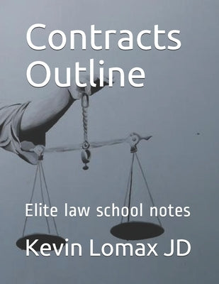 Contracts Outline: Elite law school notes by Lomax Jd, Kevin