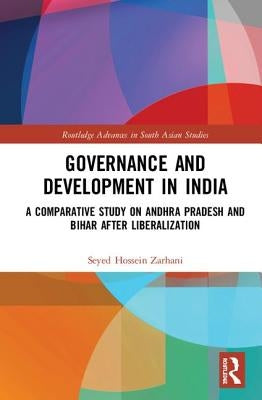 Governance and Development in India: A Comparative Study on Andhra Pradesh and Bihar after Liberalization by Zarhani, Seyed Hossein