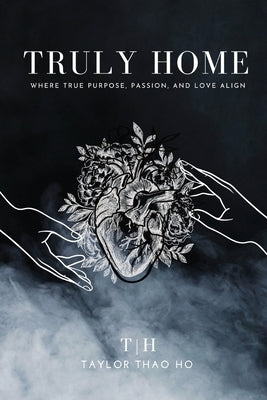 Truly Home: Where True Purpose, Passion, and Love Align by Ho, Taylor Thao