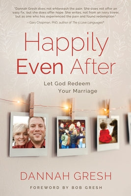 Happily Even After: Let God Redeem Your Marriage by Gresh, Dannah