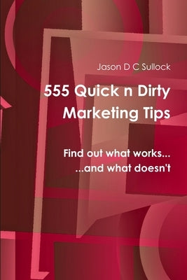 555 Quick 'n' Dirty Marketing Tips by Sullock, Jason