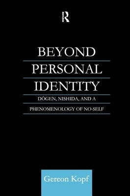 Beyond Personal Identity: Dogen, Nishida, and a Phenomenology of No-Self by Kopf, Gereon