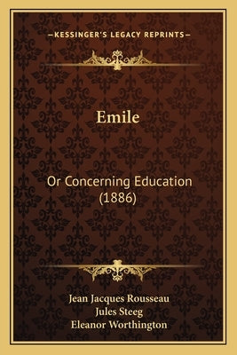 Emile: Or Concerning Education (1886) by Rousseau, Jean Jacques