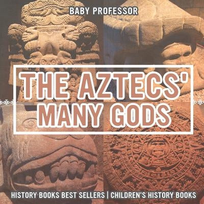 The Aztecs' Many Gods - History Books Best Sellers Children's History Books by Baby Professor