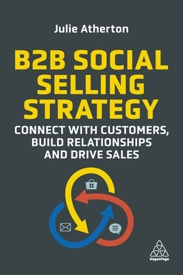 B2B Social Selling Strategy: Connect with Customers, Build Relationships and Drive Sales by Atherton, Julie
