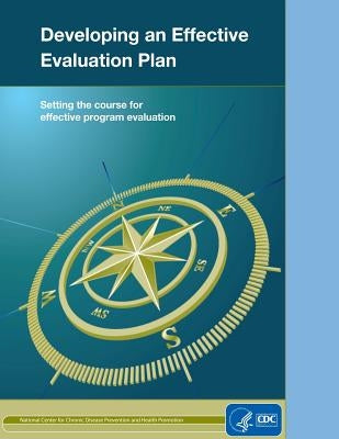 Developing an Effective Evaluation Plan: Setting the Course for Effective Program Evaluation by And Prevention, Centers for Disease Cont