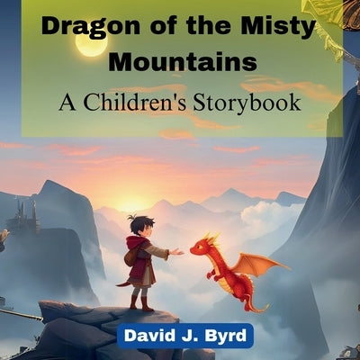Dragon of the Misty Mountains: A Children's Storybook by J. Byrd, David