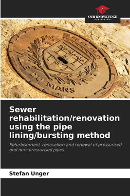 Sewer rehabilitation/renovation using the pipe lining/bursting method by Unger, Stefan