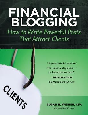 Financial Blogging: How to Write Powerful Posts That Attract Clients by Weiner Cfa, Susan B.
