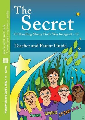 The Secret - Teacher and Parent Guide: Of  Handling Money God's Way for ages 8 - 12 by Poole, Jenny