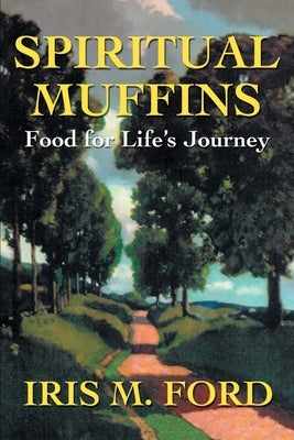 Spiritual Muffins: Food for Life's Journey by Ford, Iris M.