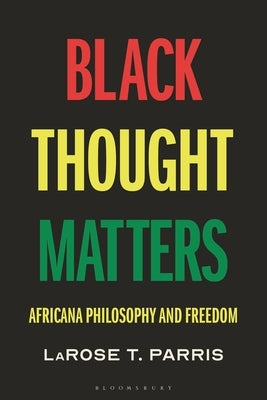 Black Thought Matters: Africana Philosophy and Freedom by Parris, Larose