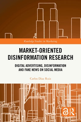 Market-Oriented Disinformation Research: Digital Advertising, Disinformation and Fake News on Social Media by Diaz Ruiz, Carlos