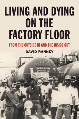 Living and Dying on the Factory Floor: From the Outside in and the Inside Out by Ranney, David