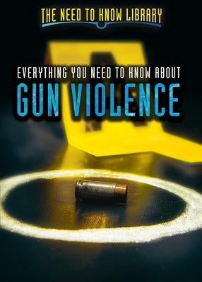 Everything You Need to Know about Gun Violence by Furgang, Adam
