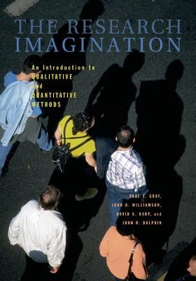 The Research Imagination: An Introduction to Qualitative and Quantitative Methods by Gray, Paul S.