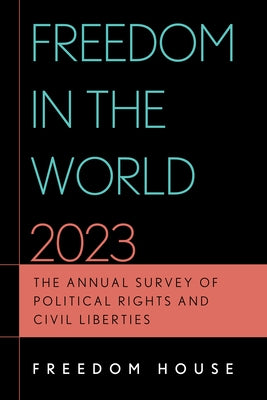 Freedom in the World 2023: The Annual Survey of Political Rights and Civil Liberties by Freedom House