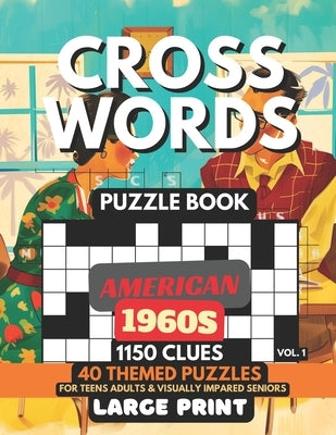Crosswords Puzzle Book - American 1960s Vol.1: 1150 Clues, 40 Large Print Puzzles + 40 Fun Facts & Trivia, Solutions For Teens, Adults, Visually Impai by Crosswell, M. J.
