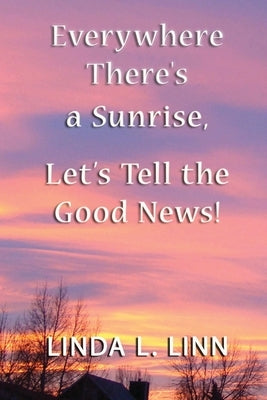 Everywhere There's a Sunrise, Let's Tell Lets Tell The Good News! by Linn, Linda L.