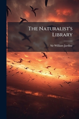 The Naturalist's Library: Humming Birds by Jardine, William