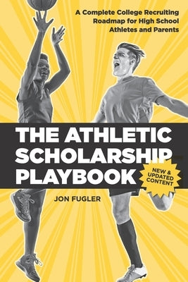 The Athletic Scholarship Playbook: A Complete College Recruiting Roadmap for High School Athletes and Parents by Fugler, Jon