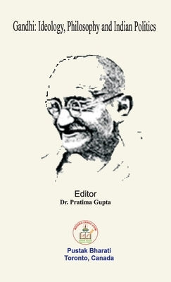 Gandhi: Ideology, Philosophy and Indian Politics by Gupta, Pratima
