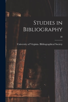 Studies in Bibliography; 38 by University of Virginia Bibliographical