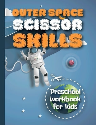 Outer Space Scissor Skills Preschool Workbook For Kids: Coloring And Cutting Activity Book For Kids. by Publishing, Smw