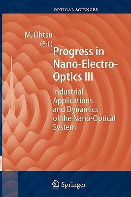 Progress in Nano-Electro Optics III: Industrial Applications and Dynamics of the Nano-Optical System by Ohtsu, Motoichi