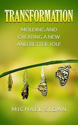 Transformation: Molding And Creating A New And Better You! by Sloan, Michael