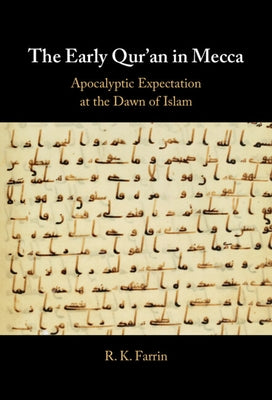 The Early Qur'an in Mecca: Apocalyptic Expectation at the Dawn of Islam by Farrin, R. K.