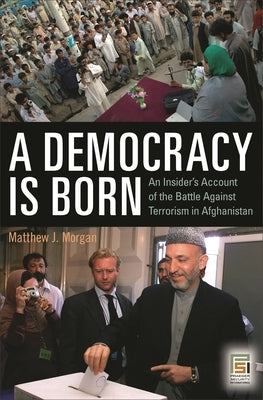 A Democracy Is Born: An Insider's Account of the Battle Against Terrorism in Afghanistan by Kaufmann, J. E.