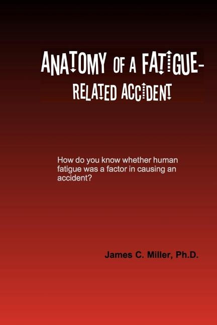 Anatomy of a Fatigue-Related Accident by Miller Ph. D., James C.