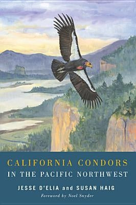 California Condors in the Pacific Northwest by D'Elia, Jesse