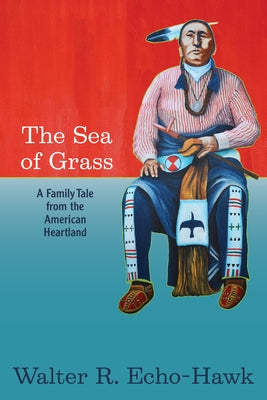 The Sea of Grass: A Family Tale from the American Heartland by Echo-Hawk, Walter R.