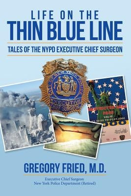 Life on the Thin Blue Line: Tales of the NYPD Executive Chief Surgeon by Fried, Gregory