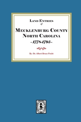 Mecklenburg County, North Carolina Land Entries, 1778-1795 by Pruitt, Albert Bruce
