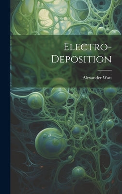 Electro-Deposition by Watt, Alexander