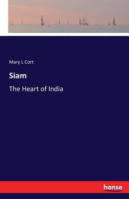 Siam: The Heart of India by Cort, Mary L.
