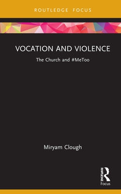 Vocation and Violence: The Church and #Metoo by Clough, Miryam