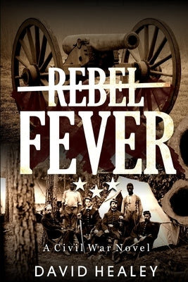 Rebel Fever: A Civil War Novel by Healey, David