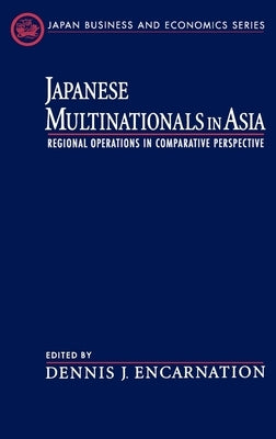 Japanese Multinationals in Asia: Regional Operations in Comparative Perspective by Encarnation, Dennis J.