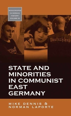 State and Minorities in Communist East Germany by Dennis, Mike