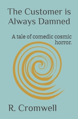 The Customer is Always Damned: A tale of comedic cosmic horror. by Cromwell, R.