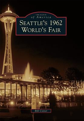 Seattle's 1962 World's Fair by Cotter, Bill
