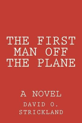 The First Man Off The Plane by Strickland, David O.