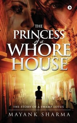 The Princess of a Whorehouse: The Story of a Swamp Lotus by Sharma, Mayank