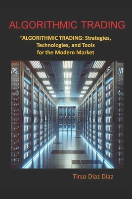 Algorithmic Trading: Strategies, Technologies, and Tools for the Modern Market by Diaz, Tirso